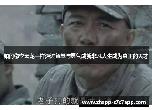 如何像李云龙一样通过智慧与勇气成就非凡人生成为真正的天才 如何像李云龙一样通过智慧与勇气成就非凡人生成为真正的天才