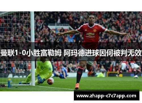 曼联1-0小胜富勒姆 阿玛德进球因何被判无效