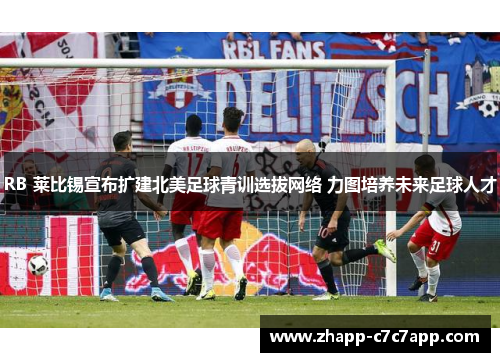 RB 莱比锡宣布扩建北美足球青训选拔网络 力图培养未来足球人才