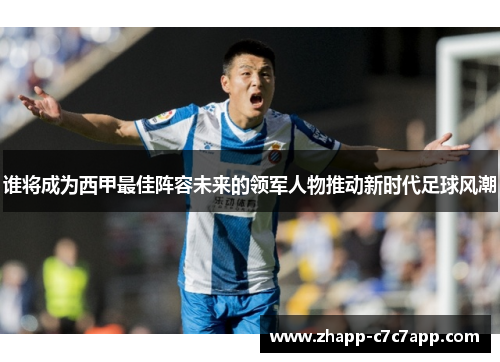 谁将成为西甲最佳阵容未来的领军人物推动新时代足球风潮